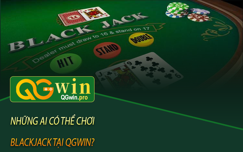 Những ai có thể chơi Blackjack tại Qgwin?
